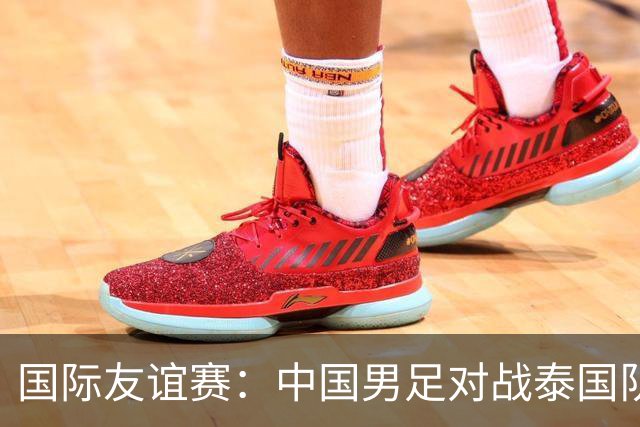 国际友谊赛：中国男足对战泰国队，邵佳一首秀主场，泰国大半主力缺席，比分预测